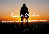 Summer Shadows — How to Wear Dark Looks Under Harsh Sunlight
